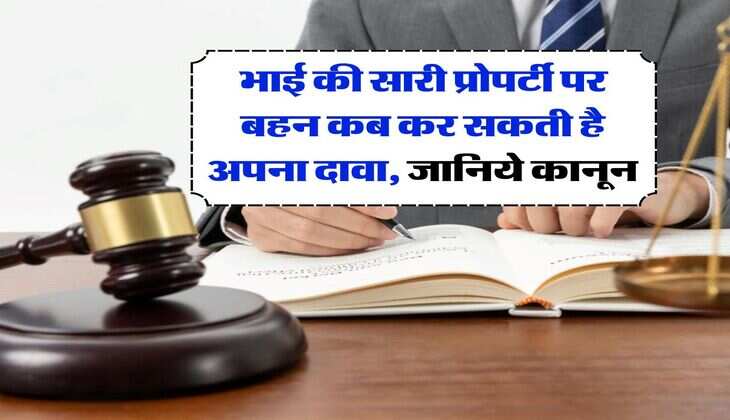 property rights : भाई की सारी प्रोपर्टी पर बहन कब कर सकती है अपना दावा, जानिये कानून