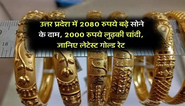 Gold Silver Rate : उत्तर प्रदेश में 2080 रुपये बढ़े सोने के दाम, 2000 रुपये लुढ़की चांदी, जानिए लेटेस्ट गोल्ड रेट