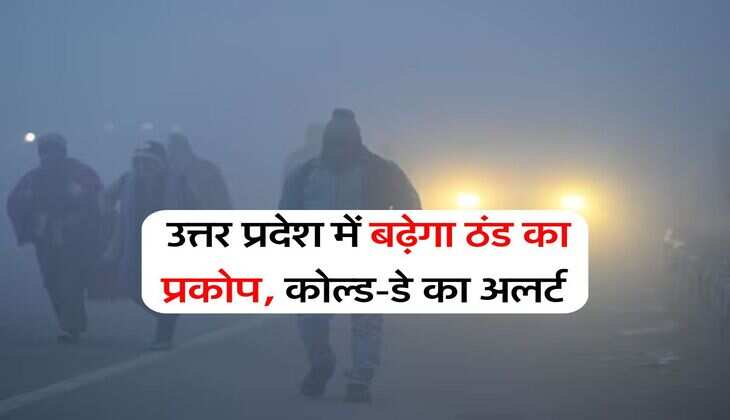 UP Weather : उत्तर प्रदेश में बढ़ेगा ठंड का प्रकोप, कोल्ड-डे का अलर्ट