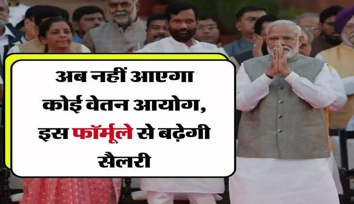 7th Pay Commission : अब नहीं आएगा कोई वेतन आयोग, इस फॉर्मूले से बढ़ेगी कर्मचारियों की सैलरी