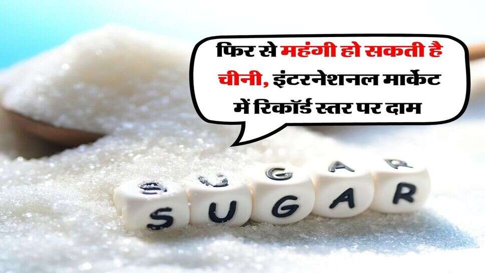 Sugar Price Hike : फिर से महंगी हो सकती है चीनी, इंटरनेशनल मार्केट में रिकॉर्ड स्तर पर दाम&nbsp;