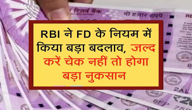 RBI ने FD के नियम में किया बड़ा बदलाव, जल्द करें चेक नहीं तो होगा बड़ा नुकसान 