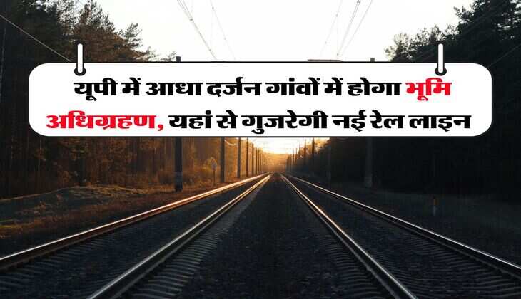 UP News : यूपी में आधा दर्जन गांवों में होगा भूमि अधिग्रहण, यहां से गुजरेगी नई रेल लाइन&nbsp;