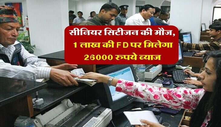Fixed Deposit Rate : सीनियर सिटीजन की मौज, 1 लाख की FD पर मिलेगा 26000 रुपये ब्याज