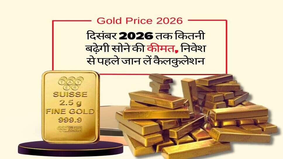 Gold Price 2026 : दिसंबर 2026 तक कितनी बढ़ेगी सोने की कीमत, निवेश से पहले जान लें कैलकुलेशन