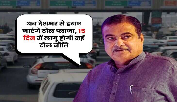 Toll Tax : अब देशभर से हटाए जाएंगे टोल प्लाजा, 15 दिन में लागू होगी नई टोल नीति