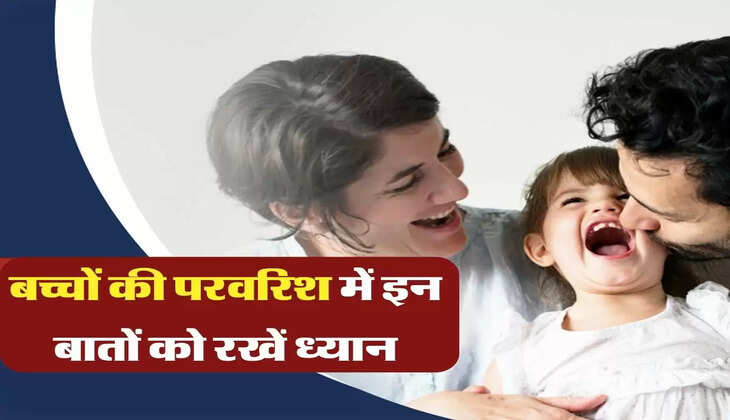  बच्चों की परवरिश में माता-पिता इन बातों को रखें ध्यान, बेहतर बनेगा आपका बच्चा
