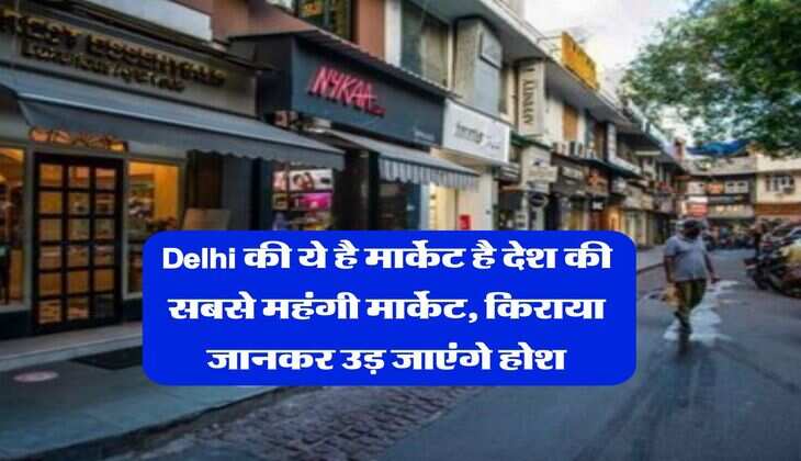 Delhi की ये है मार्केट है देश की सबसे महंगी मार्केट, किराया जानकर उड़ जाएंगे होश
