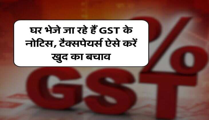 घर भेजे जा रहे हैं GST के नोटिस, टैक्सपेयर्स ऐसे करें खुद का बचाव