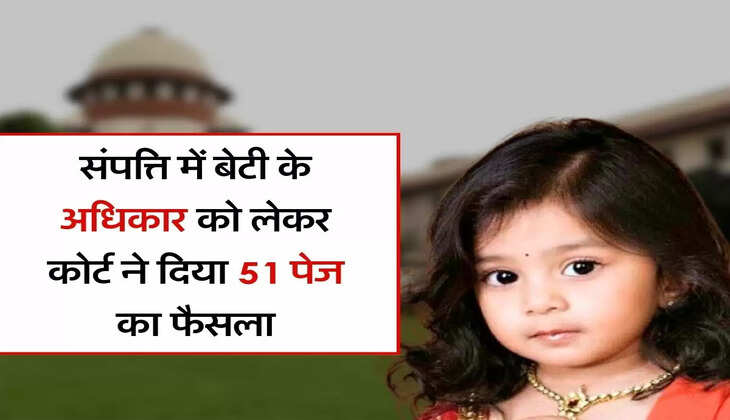 Supreme Court Decision : संपत्ति में बेटी के अधिकार को लेकर सुप्रीम कोर्ट ने दिया 51 पेज का फैसला