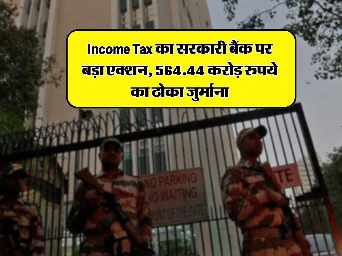 Income Tax का सरकारी बैंक पर बड़ा एक्शन, 564.44 करोड़ रुपये का ठोका जुर्माना, जानिए ग्राहकों पर क्या होगा असर