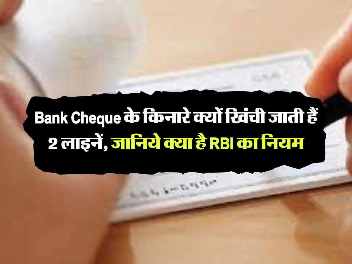 Bank Cheque के किनारे क्यों खिंची जाती हैं 2 लाइनें, जानिये क्या है RBI का नियम