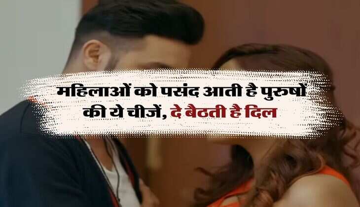 Chanakya Niti :&nbsp;महिलाओं को पसंद आती है पुरुषों की ये चीजें, दे बैठती है दिल