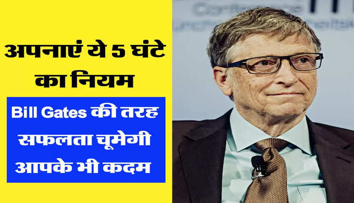 Success Tips - अपनाएं ये 5 घंटे का नियम, Bill Gates और Elon Musk की तरह सफलता चूमेगी आपके भी कदम 