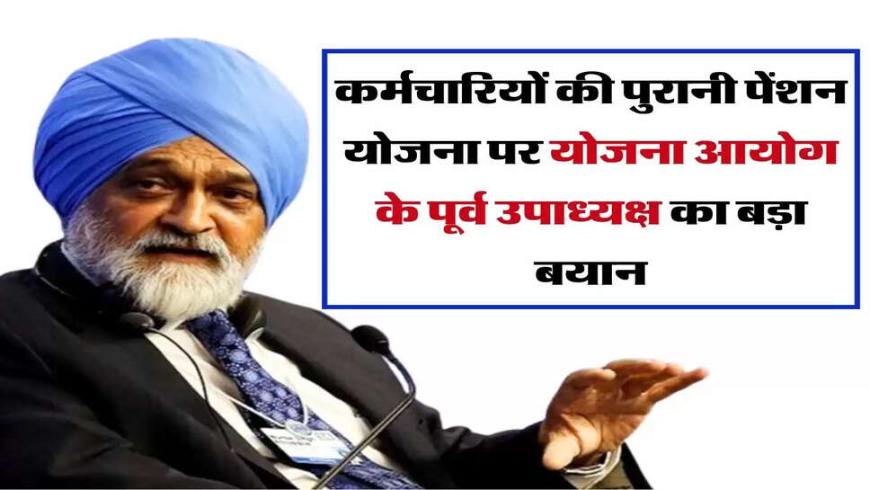Old Pension Scheme : कर्मचारियों की पुरानी पेंशन योजना पर योजना आयोग के पूर्व उपाध्यक्ष का बड़ा बयान