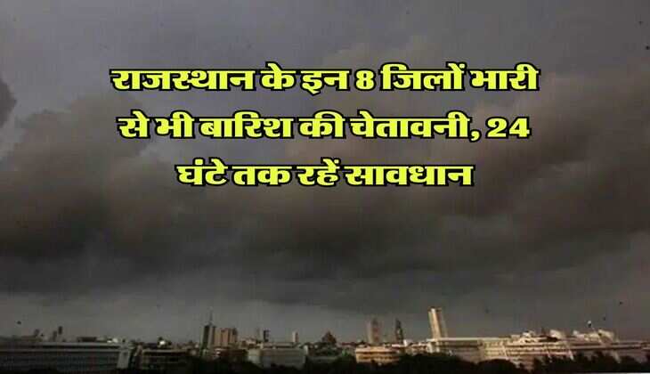 IMD Rain Alert : राजस्थान के इन 8 जिलों भारी से भी बारिश की चेतावनी, 24 घंटे तक रहें सावधान