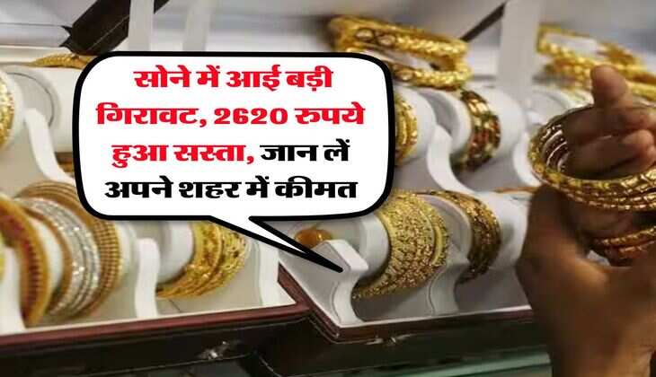 Gold Rate down : सोने में आई बड़ी गिरावट, 2620 रुपये हुआ सस्ता, जान लें अपने शहर में कीमत