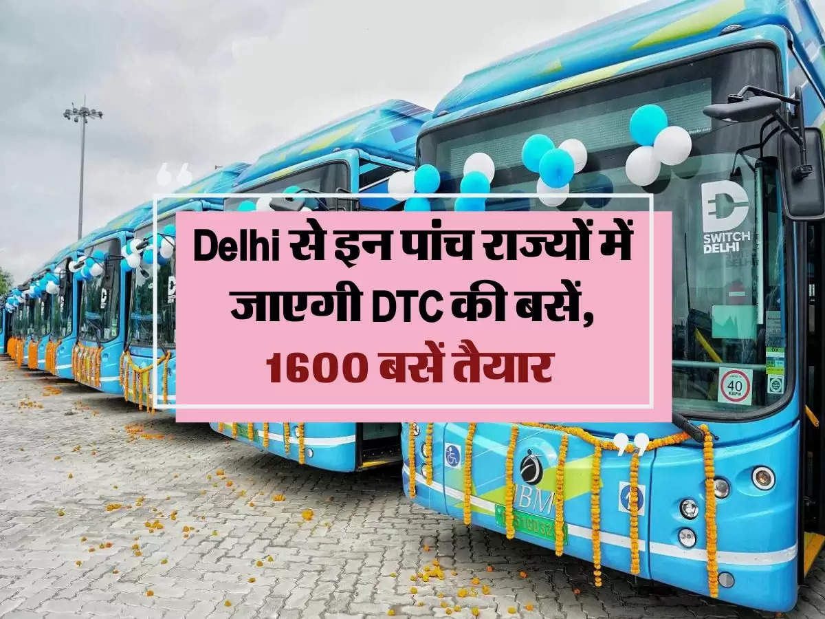 Delhi से इन पांच राज्यों में जाएगी DTC की बसें, 1600 बसें तैयार 
