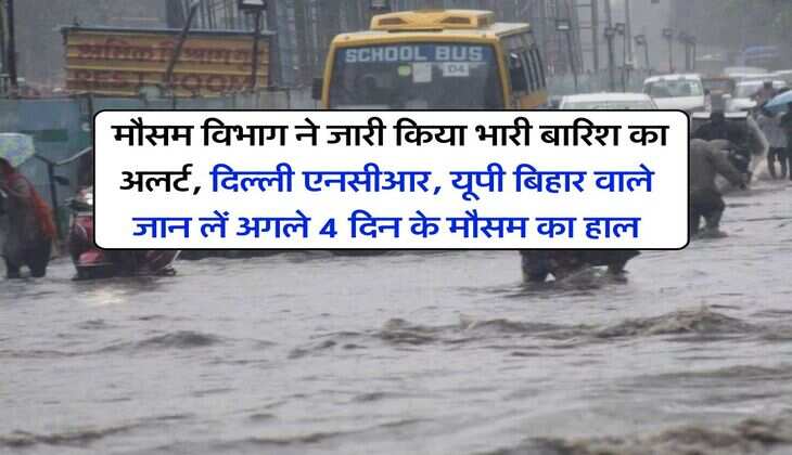 IMD Weather : मौसम विभाग ने जारी किया भारी बारिश का अलर्ट, दिल्ली एनसीआर, यूपी बिहार वाले जान लें अगले 4 दिन के मौसम का हाल