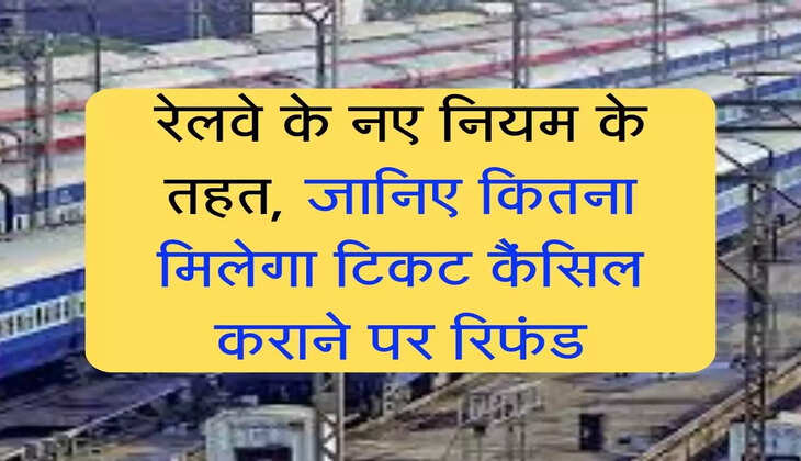 Train Ticket Cancellation: रेलवे के नए नियम के तहत, जानिए कितना मिलेगा टिकट कैंसिल कराने पर रिफंड