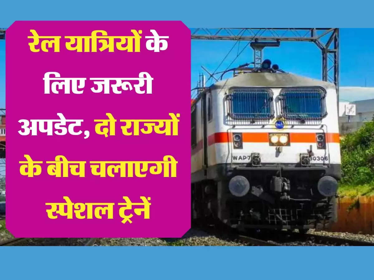 Speacial Train रेल यात्रियों के लिए जरूरी अपडेट, दो राज्यों के बीच चलाएगी स्पेशल ट्रेनें