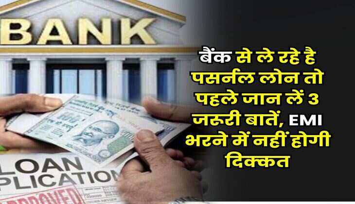 Personal Loan : बैंक से ले रहे है पसर्नल लोन तो पहले जान लें 3 जरूरी बातें, EMI भरने में नहीं होगी दिक्कत