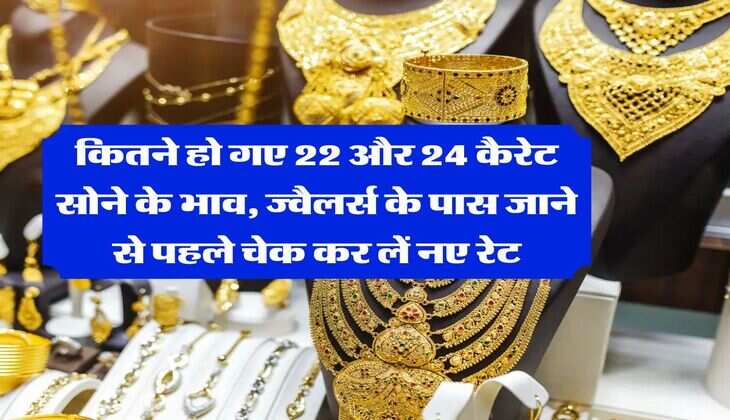Gold Rate : कितने हो गए 22 और 24 कैरेट सोने के भाव, ज्वैलर्स के पास जाने से पहले चेक कर लें नए रेट