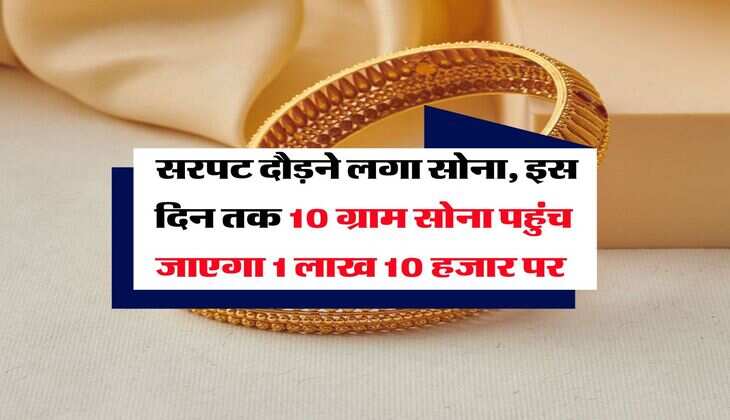 Gold Rate : सरपट दौड़ने लगा सोना, इस दिन तक 10 ग्राम सोना पहुंच जाएगा 1 लाख 10 हजार पर&nbsp;