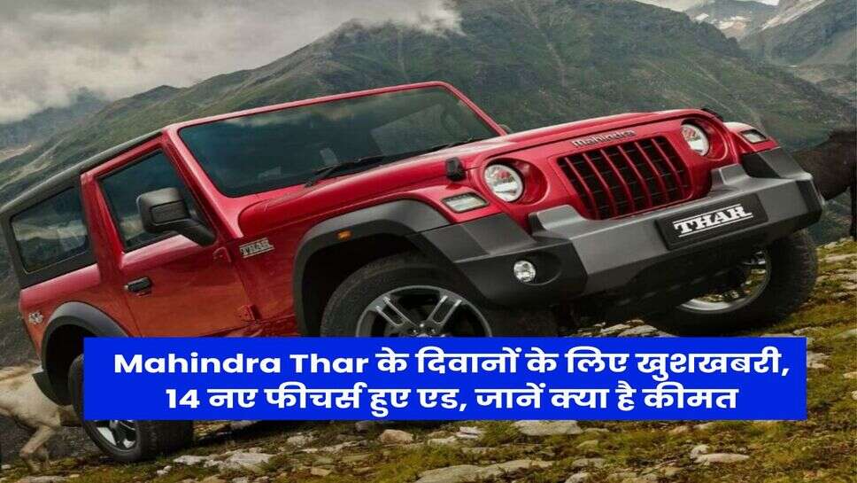 Mahindra Thar के दिवानों के लिए खुशखबरी, 14 नए फीचर्स हुए एड, जानें क्या है कीमत