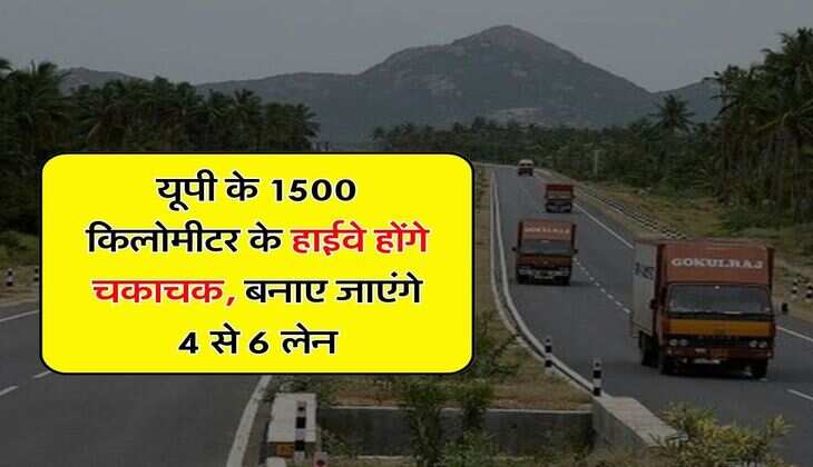 UP News : यूपी के 1500 किलोमीटर के हाईवे होंगे चकाचक, बनाए जाएंगे 4 से 6 लेन