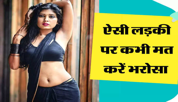 ऐसी लड़की पर कभी मत करें भरोसा 