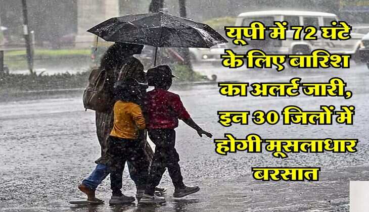 UP Weather Alert : यूपी में 72 घंटे के लिए बारिश का अलर्ट जारी, इन 30 जिलों में होगी मूसलाधार बरसात