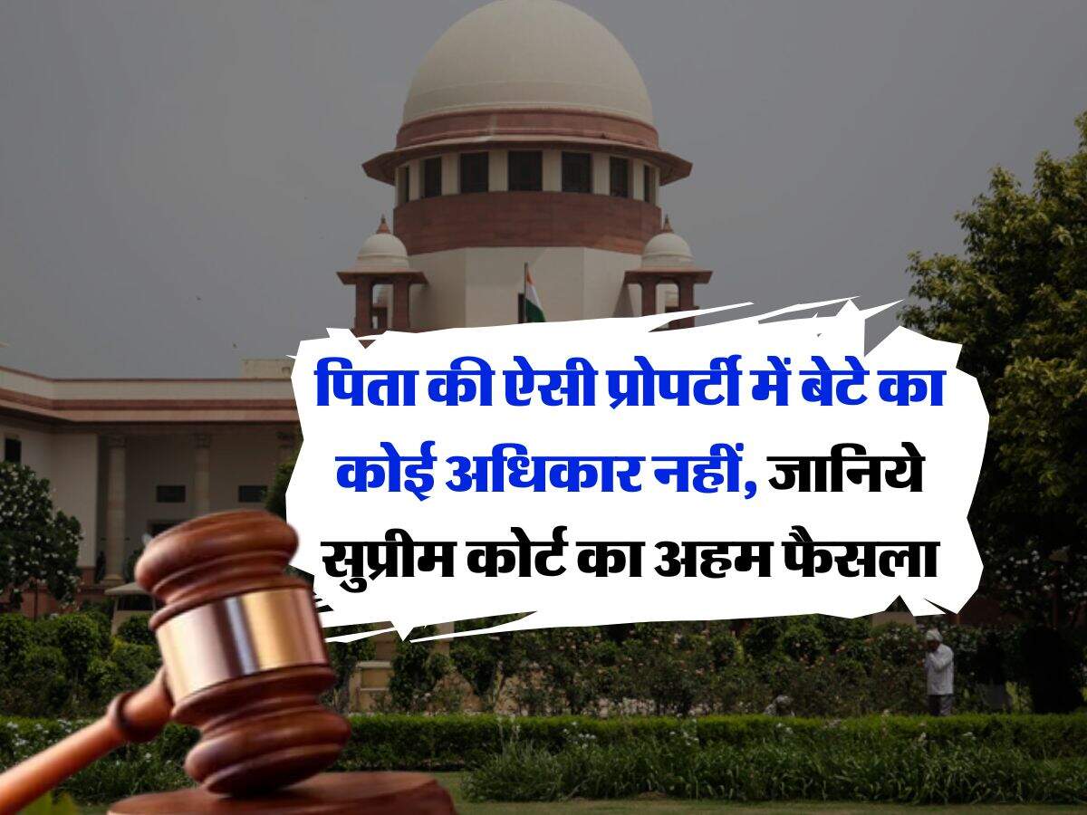 Supreme Court : पिता की ऐसी प्रोपर्टी में बेटे का कोई अधिकार नहीं, जानिये सुप्रीम कोर्ट का अहम फैसला