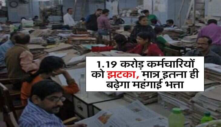 DA Hike : 1.19 करोड़ कर्मचारियों को झटका, मात्र इतना ही बढ़ेगा महंगाई भत्ता