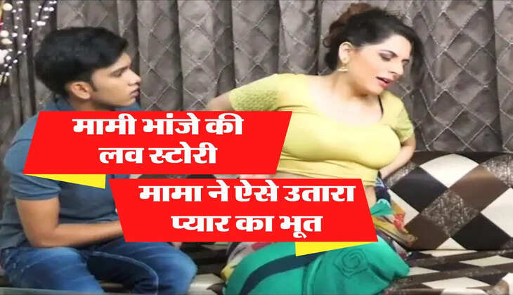 Love Story: मामी को दिल दे बैठा भांजा, मामा ने ऐसे उतारा प्यार का भूत