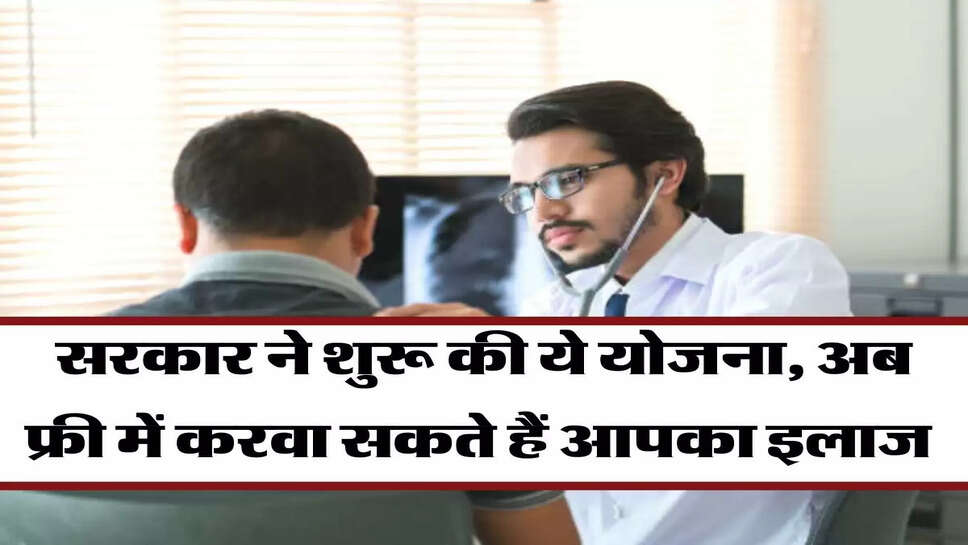 सरकार ने शुरू की ये योजना, अब फ्री में करवा सकते हैं आपका इलाज&nbsp;
