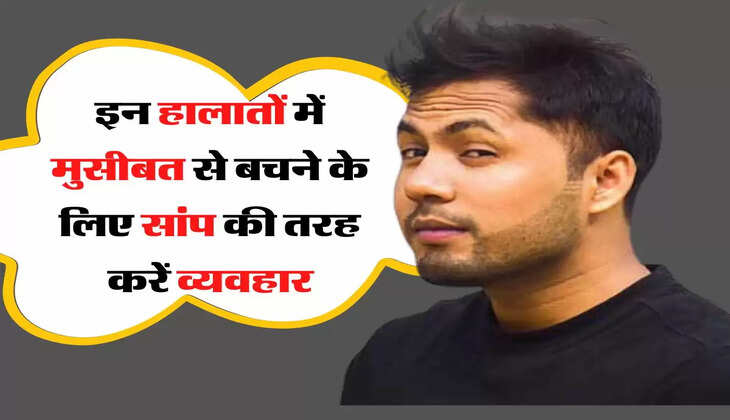  इन हालातों में मुसीबत से बचने के लिए सांप की तरह करें व्यवहार, वरना हो जाएगा काम खराब