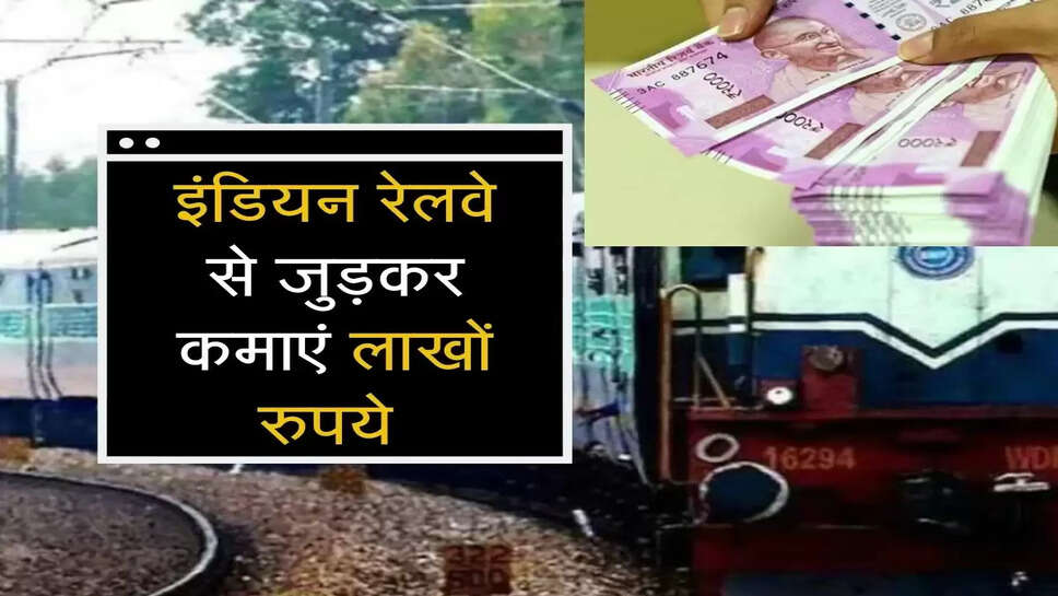 इंडियन रेलवे से जुड़कर कमाएं लाखों रुपये&nbsp;