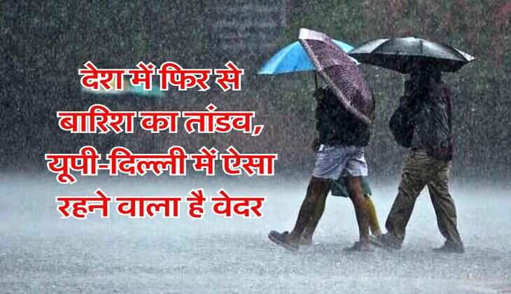 Weather Alert IMD : देश में फिर से बारिश का तांडव, यूपी-दिल्ली में ऐसा रहने वाला है वेदर