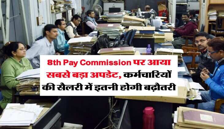 8th Pay Commission पर आया सबसे बड़ा अपडेट, कर्मचारियों की सैलरी में इतनी होगी बढ़ौतरी