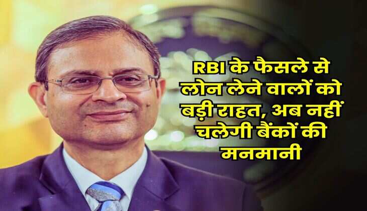 RBI के फैसले से लोन लेने वालों को बड़ी राहत, अब नहीं चलेगी बैंकों की मनमानी