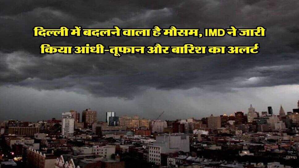 Weather update : दिल्ली में बदलने वाला है मौसम, IMD ने जारी किया आंधी-तूफान और बारिश का अलर्ट &nbsp; &nbsp; &nbsp; &nbsp; &nbsp; &nbsp; &nbsp; &nbsp; &nbsp; &nbsp; &nbsp; &nbsp; &nbsp;