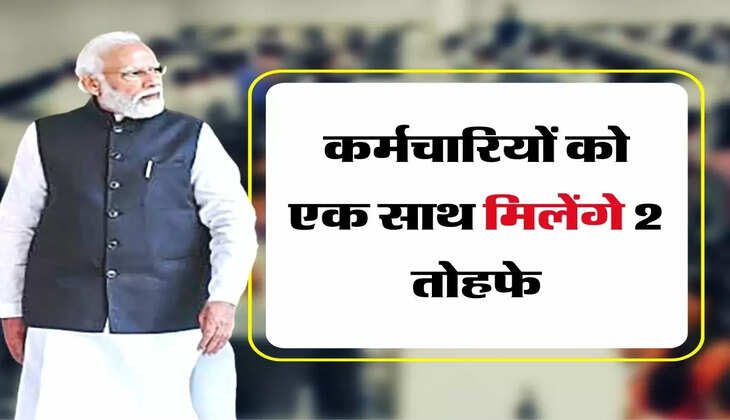 7th Pay Commission : कर्मचारियों को एक साथ मिलेंगे 2 तोहफे
