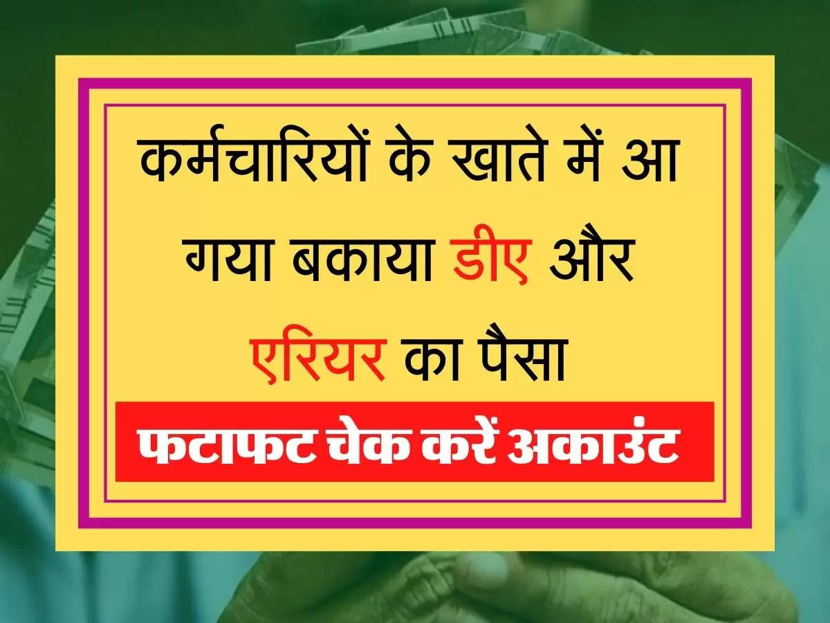 arrear DA कर्मचारियों के खाते में आ गया बकाया डीए और एरियर का पैसा, जल्दी से चैक करें अकांउट