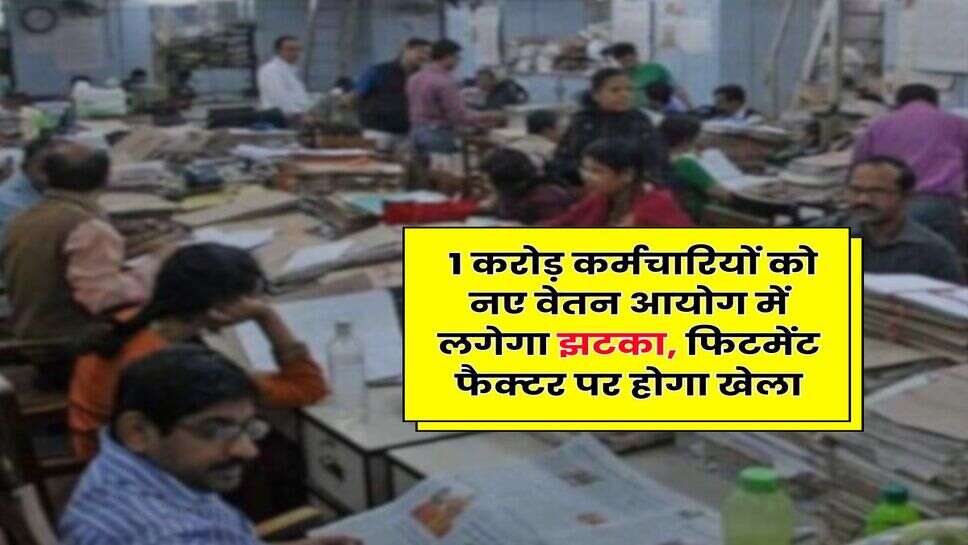 8th Pay Commission : 1 करोड़ कर्मचारियों को नए वेतन आयोग में लगेगा झटका, फिटमेंट फैक्टर पर होगा खेला