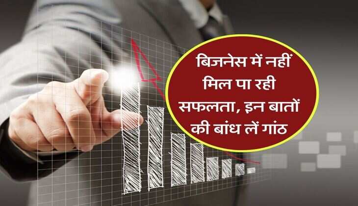 business success tips : बिजनेस में नहीं मिल पा रही सफलता, इन बातों की बांध लें गांठ, कोई नहीं पकड़ पाएगा हाथ