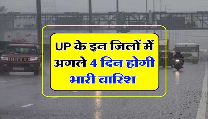 UP के इन जिलों में अगले 4 दिन होगी भारी बारिश, IMD ने जारी किया अपडेट