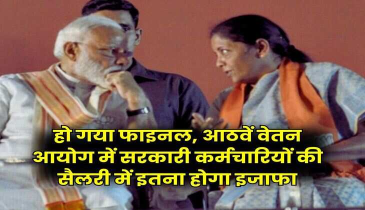 Salary Hike Update : हो गया फाइनल, आठवें वेतन आयोग में सरकारी कर्मचारियों की सैलरी में इतना होगा इजाफा