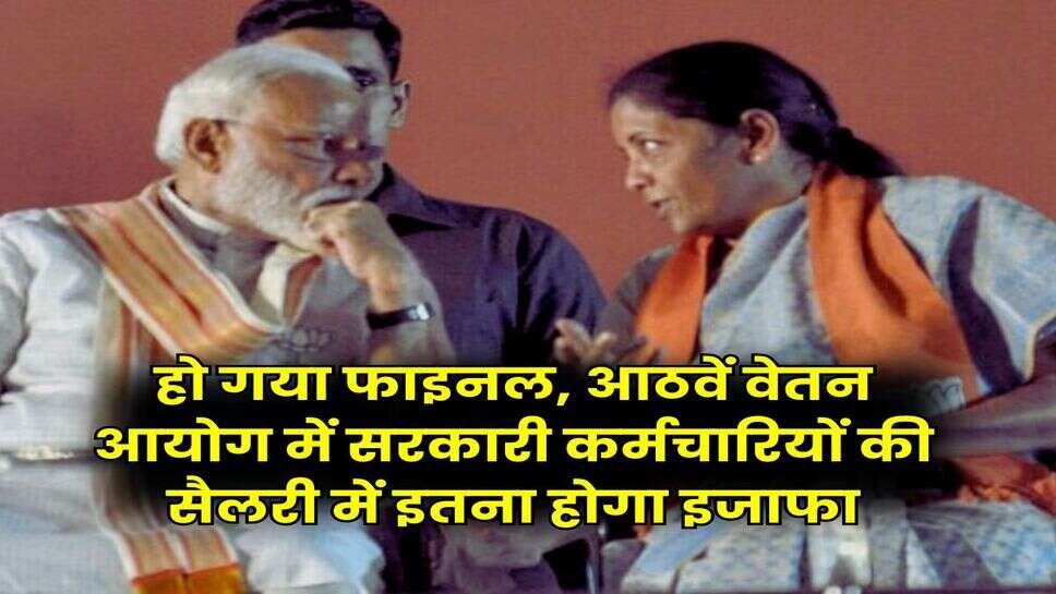 Salary Hike Update : हो गया फाइनल, आठवें वेतन आयोग में सरकारी कर्मचारियों की सैलरी में इतना होगा इजाफा