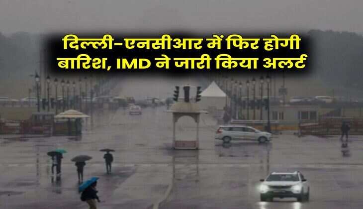 दिल्ली-एनसीआर में फिर होगी बारिश, IMD ने जारी किया अलर्ट